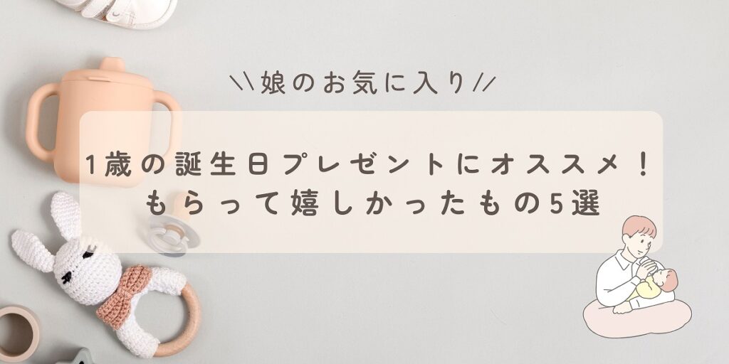 1歳の誕生日プレゼントにオススメ！ もらって嬉しかったもの5選